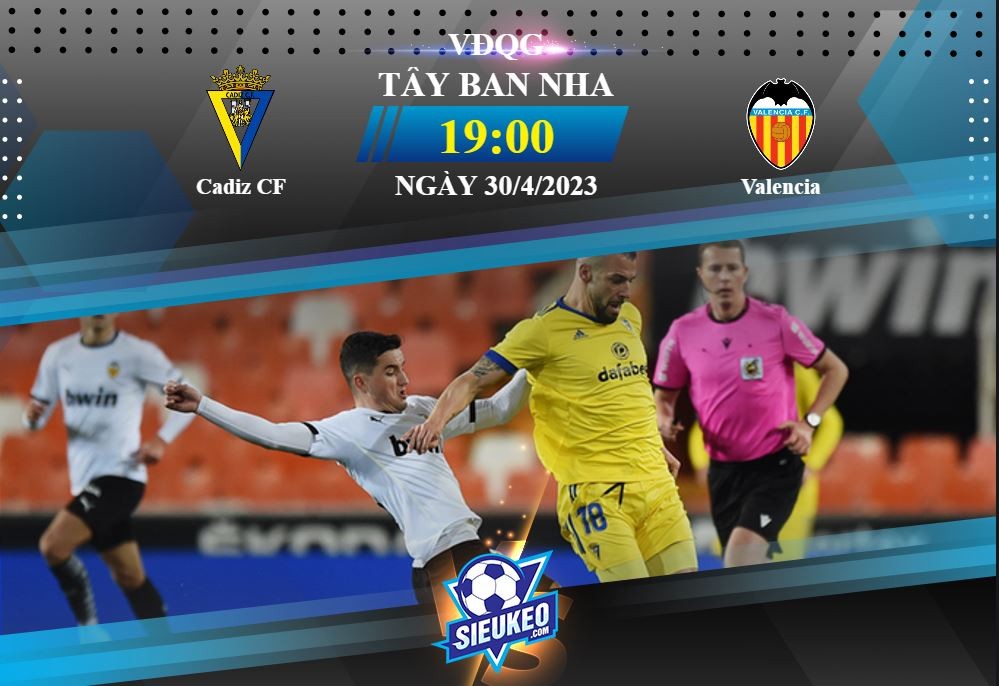 Soi kèo bóng đá Cadiz vs Valencia 19h00 ngày 30/04/2023: Ra về tay trắng