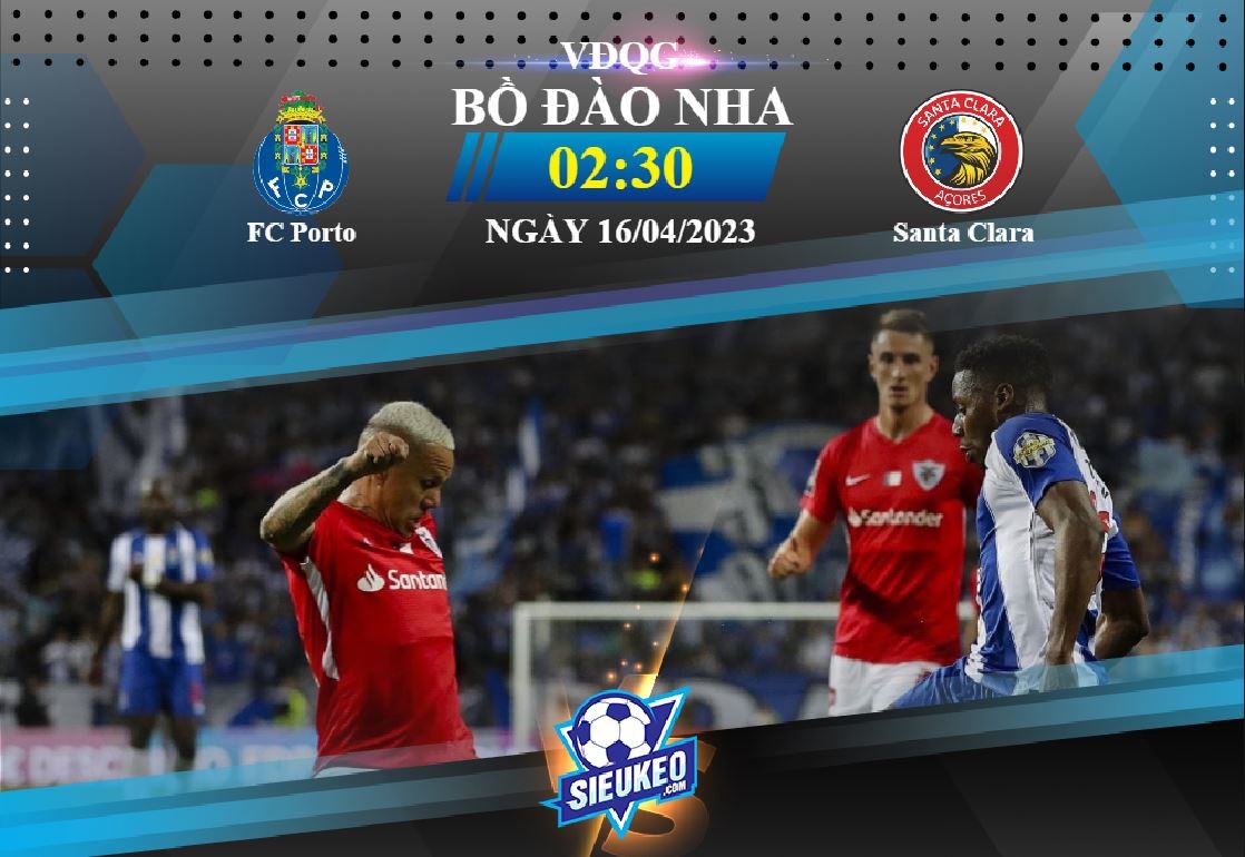 Soi kèo bóng đá FC Porto vs Santa Clara 02h30 ngày 16/04/2023: Thế trận 1 chiều