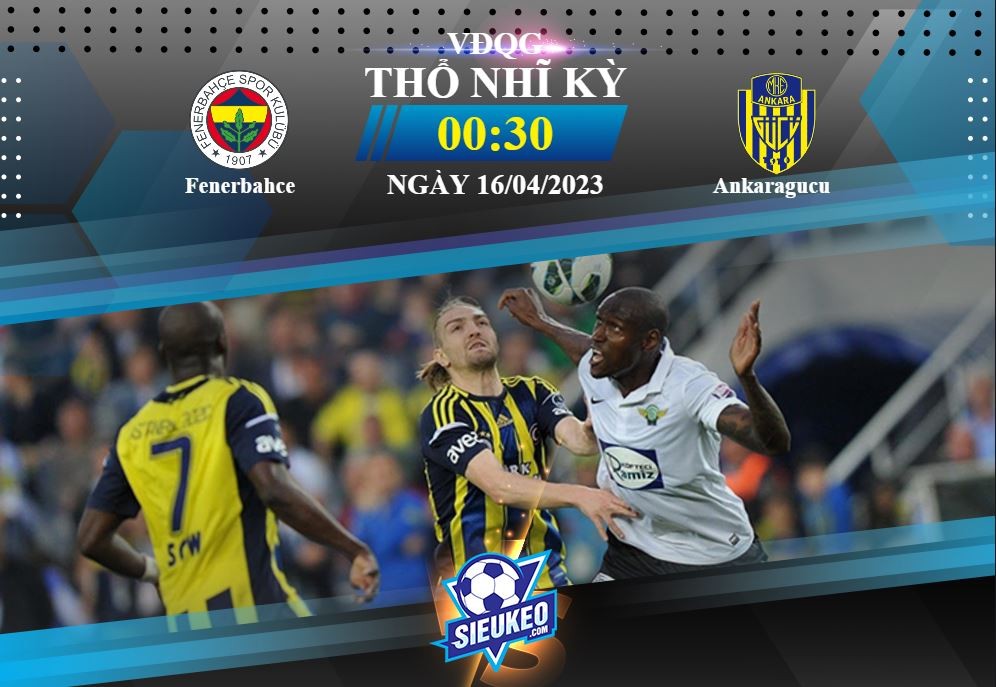 Soi kèo bóng đá Fenerbahce vs Ankaragucu 00h30 ngày 16/04/2023: Nối dài mạch thắng