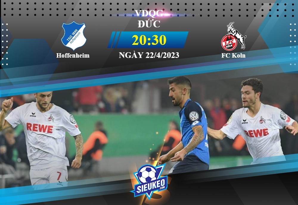 Soi kèo bóng đá Hoffenheim vs Koln 20h30 ngày 22/04/2023: Điểm yếu sân khách