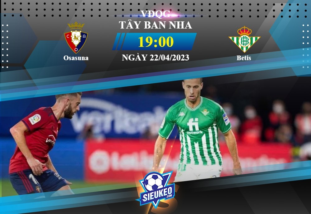 Soi kèo bóng đá Osasuna vs Betis 19h00 ngày 22/04/2023: Trắng tay sân nhà