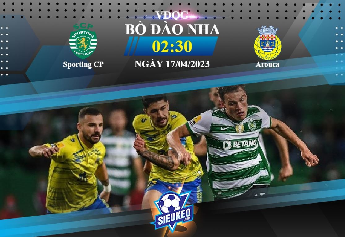 Soi kèo bóng đá Sporting CP vs Arouca 02h30 ngày 17/04/2023: Rủi ro kèo trên