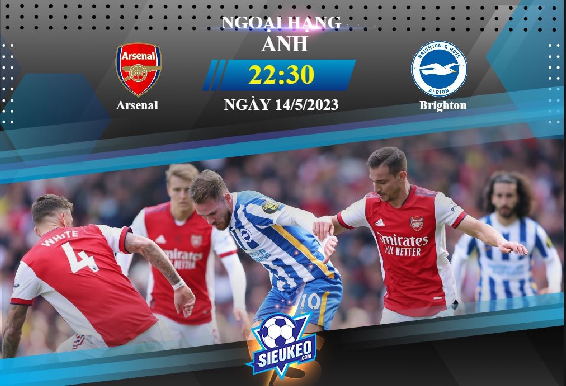 Soi kèo bóng đá Arsenal vs Brighton 22h30 ngày 14/05/2023: Đẳng cấp lên tiếng