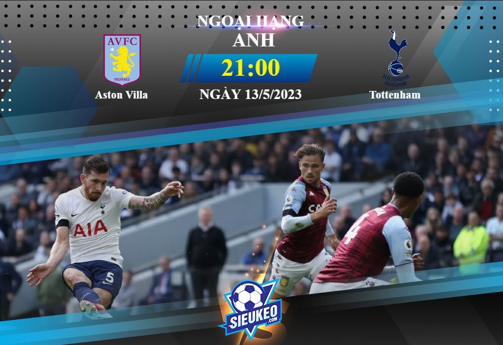 Soi kèo bóng đá Aston Villa vs Tottenham 21h00 ngày 13/05/2023: Gà trống lâm nguy