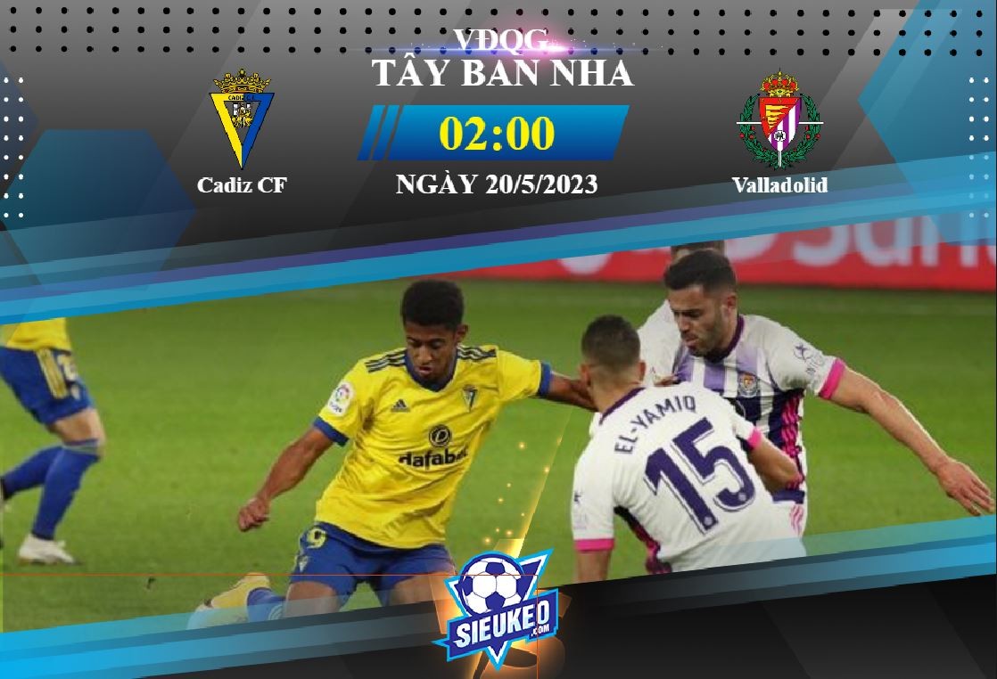 Soi kèo bóng đá Cadiz vs Valladolid 02h00 ngày 20/05/2023: Thế trận cởi mở