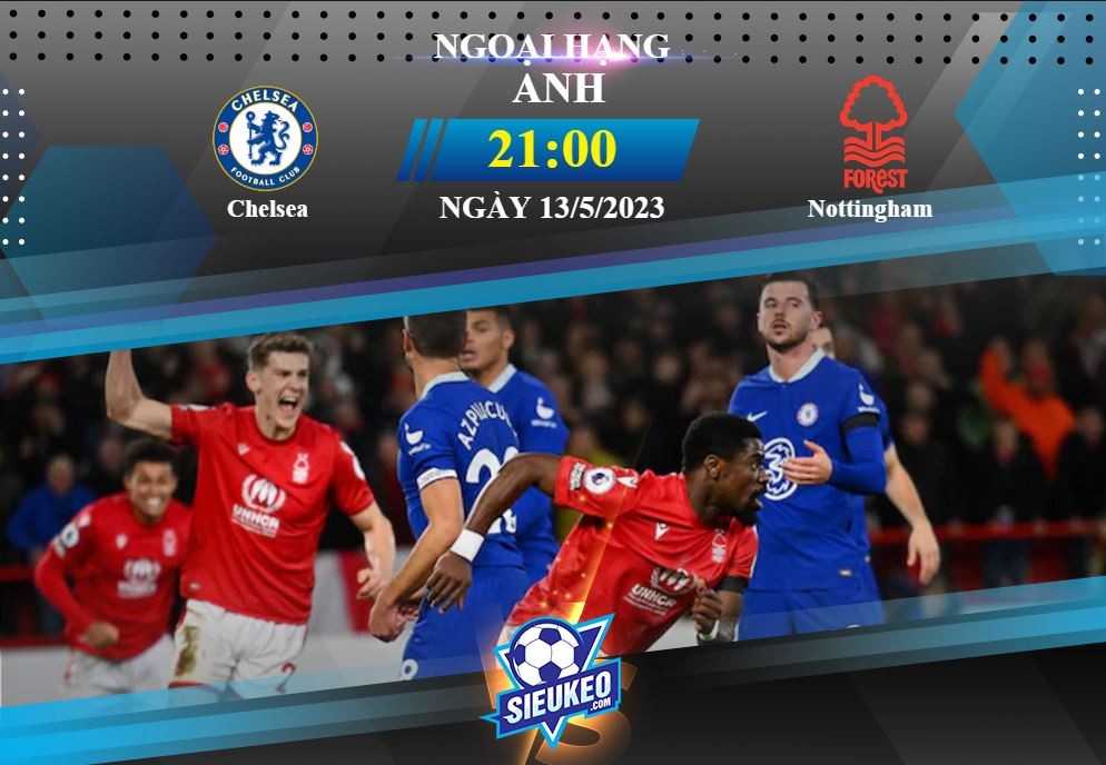 Soi kèo bóng đá Chelsea vs Nottingham 21h00 ngày 13/05/2023: Điểm số quý giá