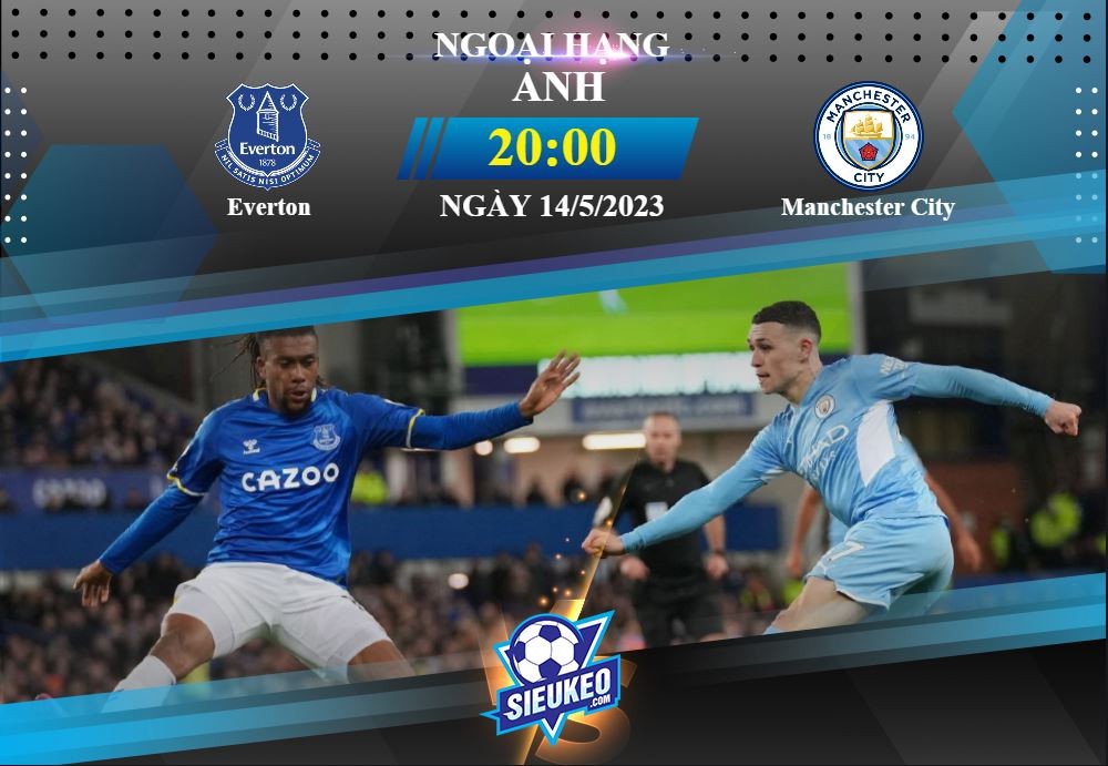 Soi kèo bóng đá Everton vs Manchester City 20h00 ngày 14/05/2023: Cách biệt tối thiểu