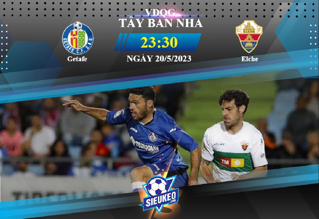 Soi kèo bóng đá Getafe vs Elche 23h30 ngày 20/05/2023: Tin ở chủ nhà