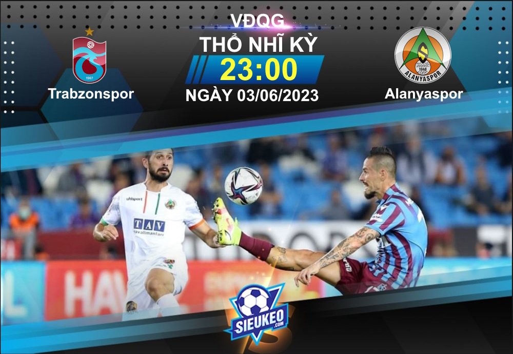 Soi kèo bóng đá Trabzonspor vs Alanyaspor 23h00 ngày 03/06/2023: Sân nhà bùng nổ