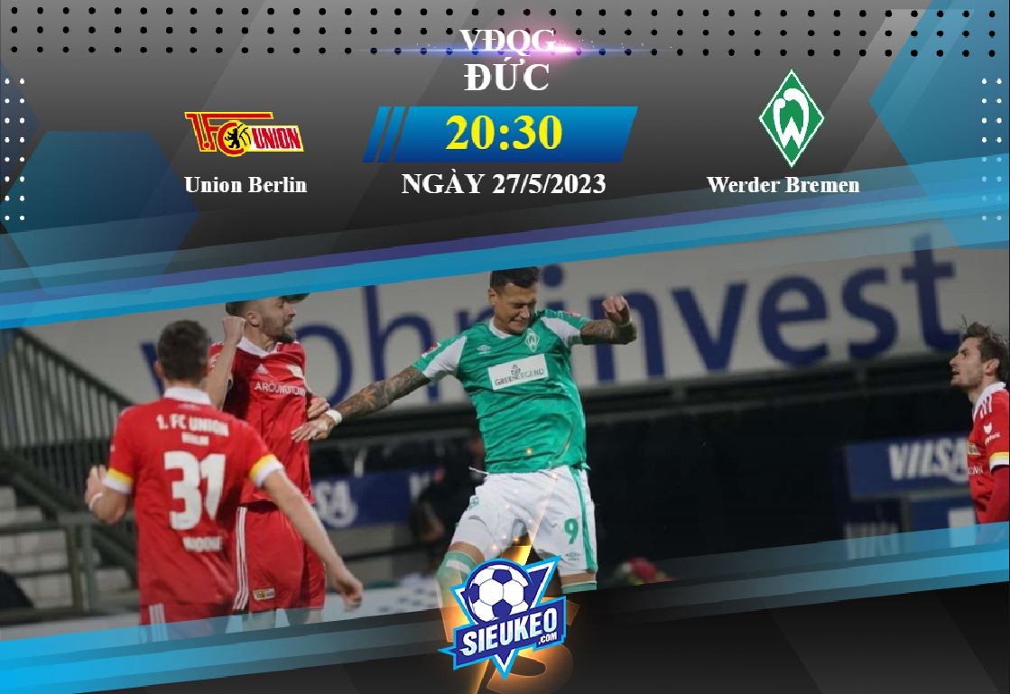 Soi kèo bóng đá Union Berlin vs Werder Bremen 20h30 ngày 27/05/2023: Champions League vẫy gọi