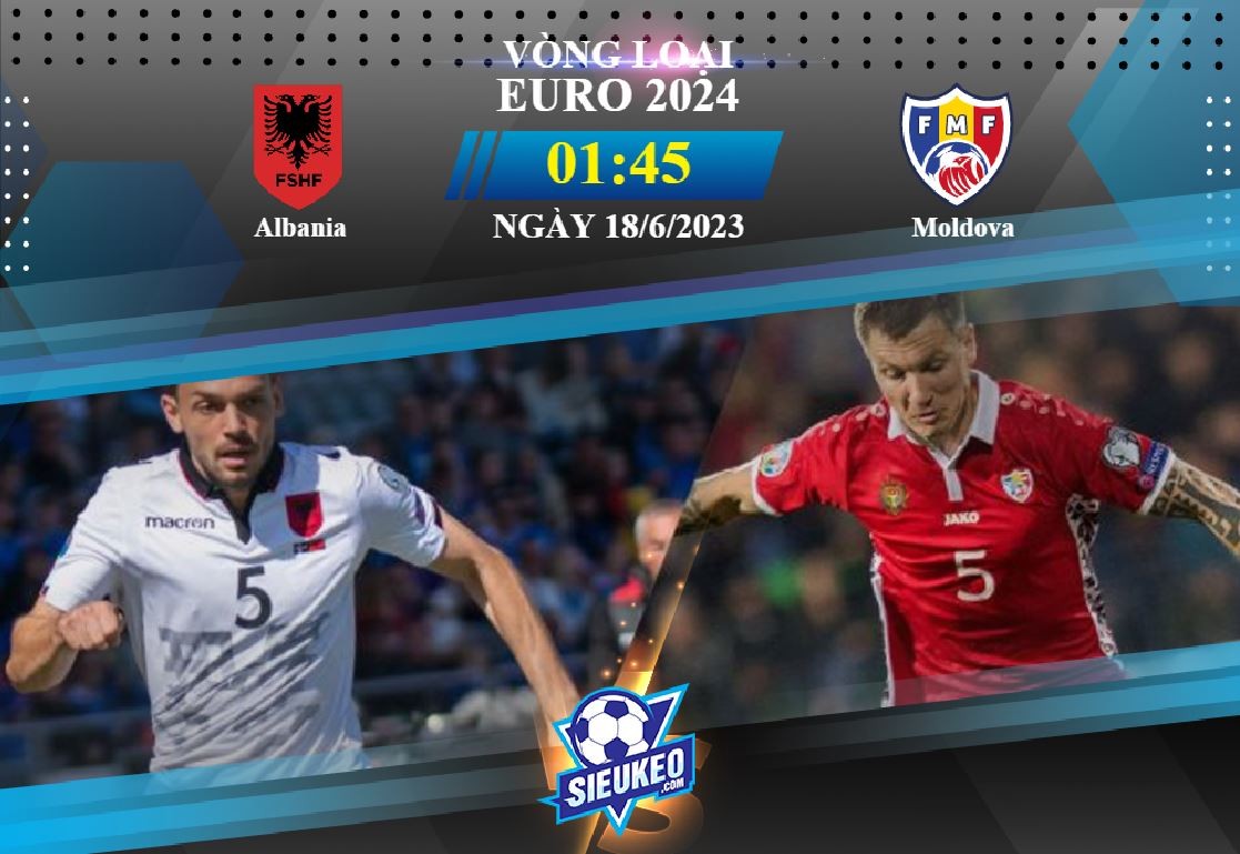 Soi kèo bóng đá Albania vs Moldova 01h45 ngày 18/06/2023: Chiến thắng đầu tiên