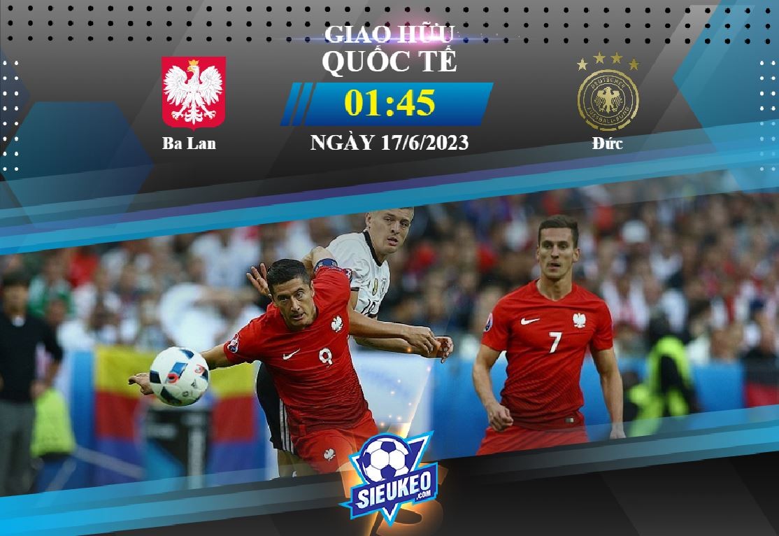 Soi kèo bóng đá Ba Lan vs Đức 01h45 ngày 17/06/2023: Bất phân thắng bại