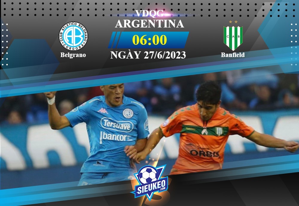 Soi kèo bóng đá Belgrano vs Banfield 06h00 ngày 27/06/2023: Nối dài mạch thắng