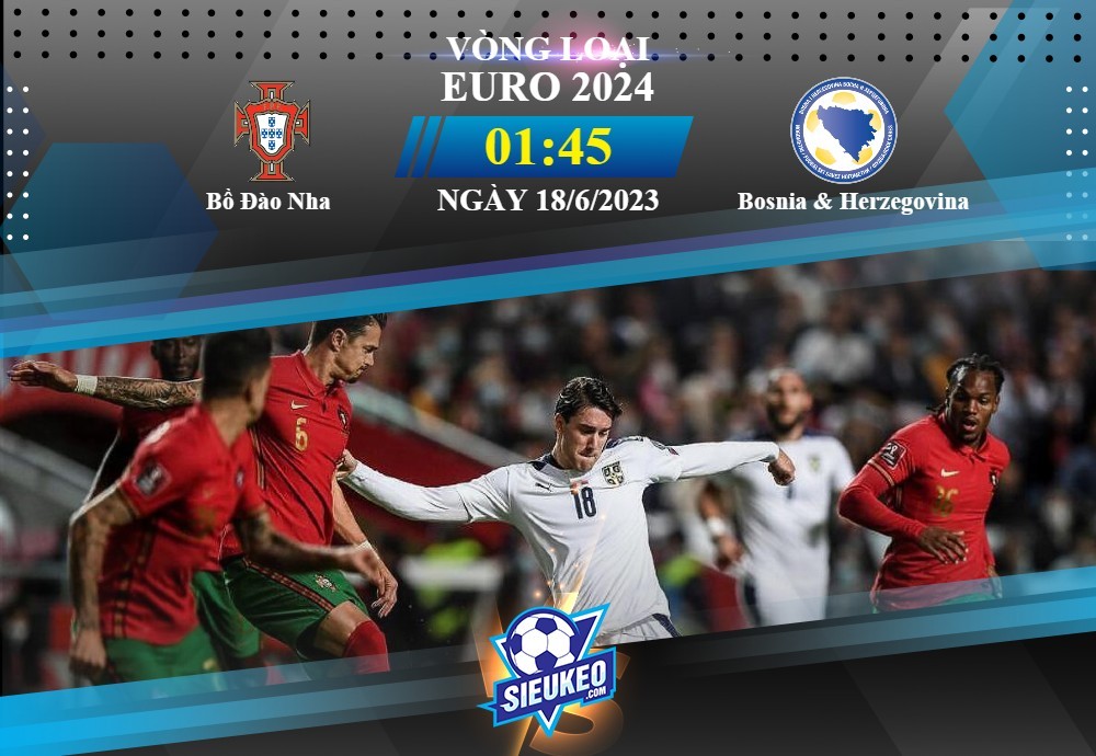 Soi kèo bóng đá Bồ Đào Nha vs Bosnia & Herzegovina 01h45 ngày 18/06/2023: Tiệc tại Lisbon