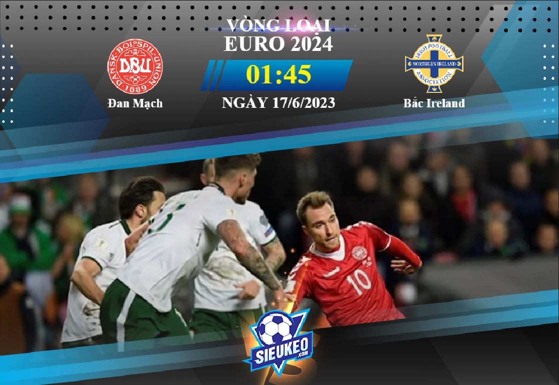 Soi kèo bóng đá Đan Mạch vs Bắc Ireland 01h45 ngày 17/06/2023: Điểm yếu sân khách