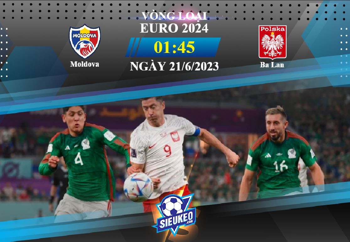Soi kèo bóng đá Moldova vs Ba Lan 01h45 ngày 21/06/2023: Cách biệt vừa đủ