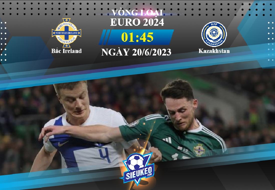 Soi kèo bóng đá Bắc Ireland vs Kazakhstan 01h45 ngày 20/06/2023: Khó tin chủ nhà
