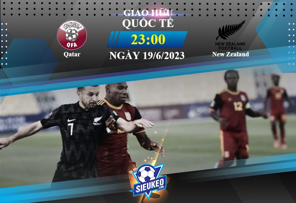 Soi kèo bóng đá Qatar vs New Zealand 23h00 ngày 19/06/2023: Rượt đuổi tỷ số