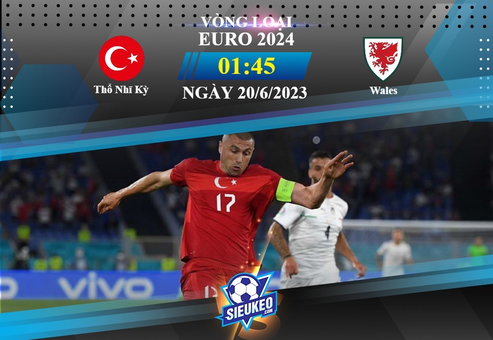 Soi kèo bóng đá Thổ Nhĩ Kỳ vs Wales 01h45 ngày 20/06/2023: Hài lòng 1 điểm