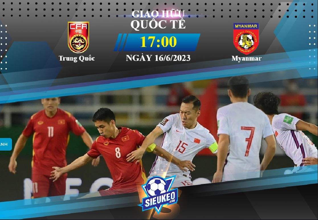 Soi kèo bóng đá Trung Quốc vs Myanmar 17h00 ngày 16/06/2023: Đôi công hấp dẫn