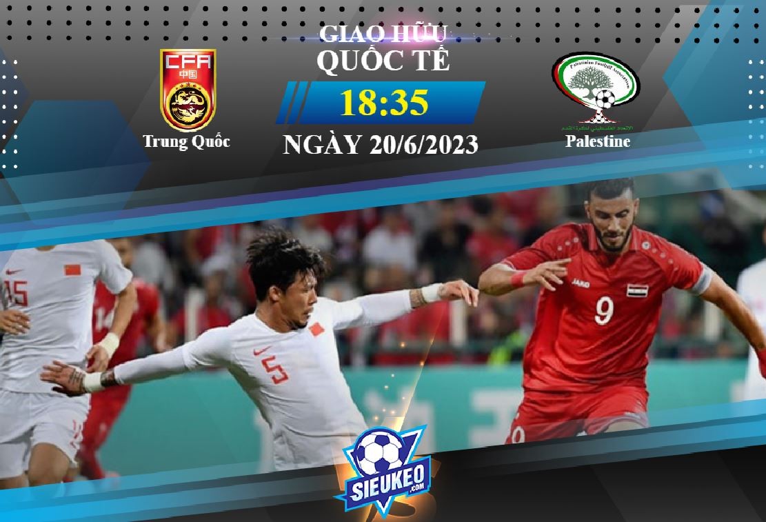 Soi kèo bóng đá Trung Quốc vs Palestine 18h35 ngày 20/06/2023: Niềm tin xứ tỷ dân