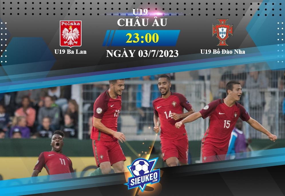 Soi kèo bóng đá U19 Ba Lan vs U19 Bồ Đào Nha 23h00 ngày 03/07/2023: 3 điểm nhẹ nhàng