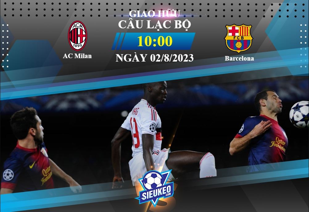 Soi kèo bóng đá AC Milan vs Barcelona 10h00 ngày 02/08/2023: Công làm thủ phá