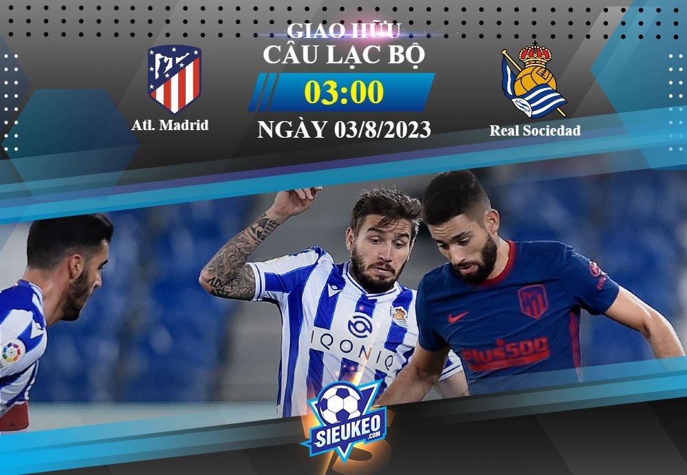 Soi kèo bóng đá Atletico Madrid vs Real Sociedad 03h00 ngày 03/08/2023: Ăn miếng trả miếng