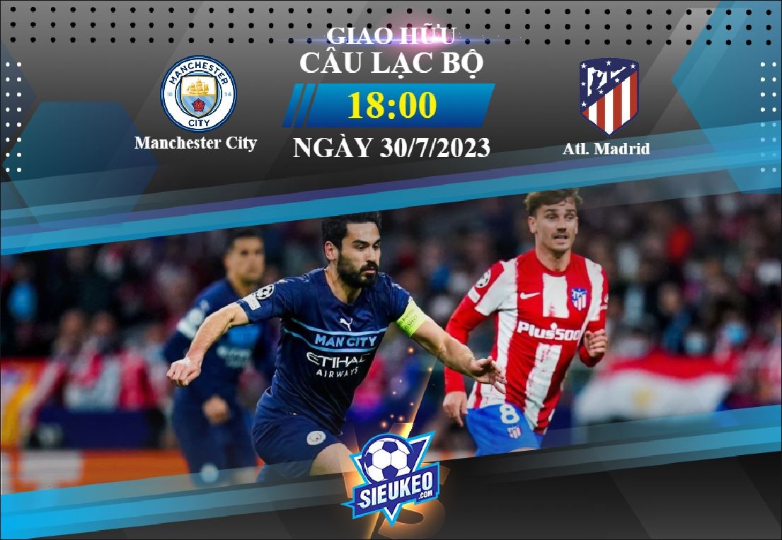 Soi kèo bóng đá Manchester City vs Atletico Madrid 18h00 ngày 30/07/2023: Nối dài mạch thắng