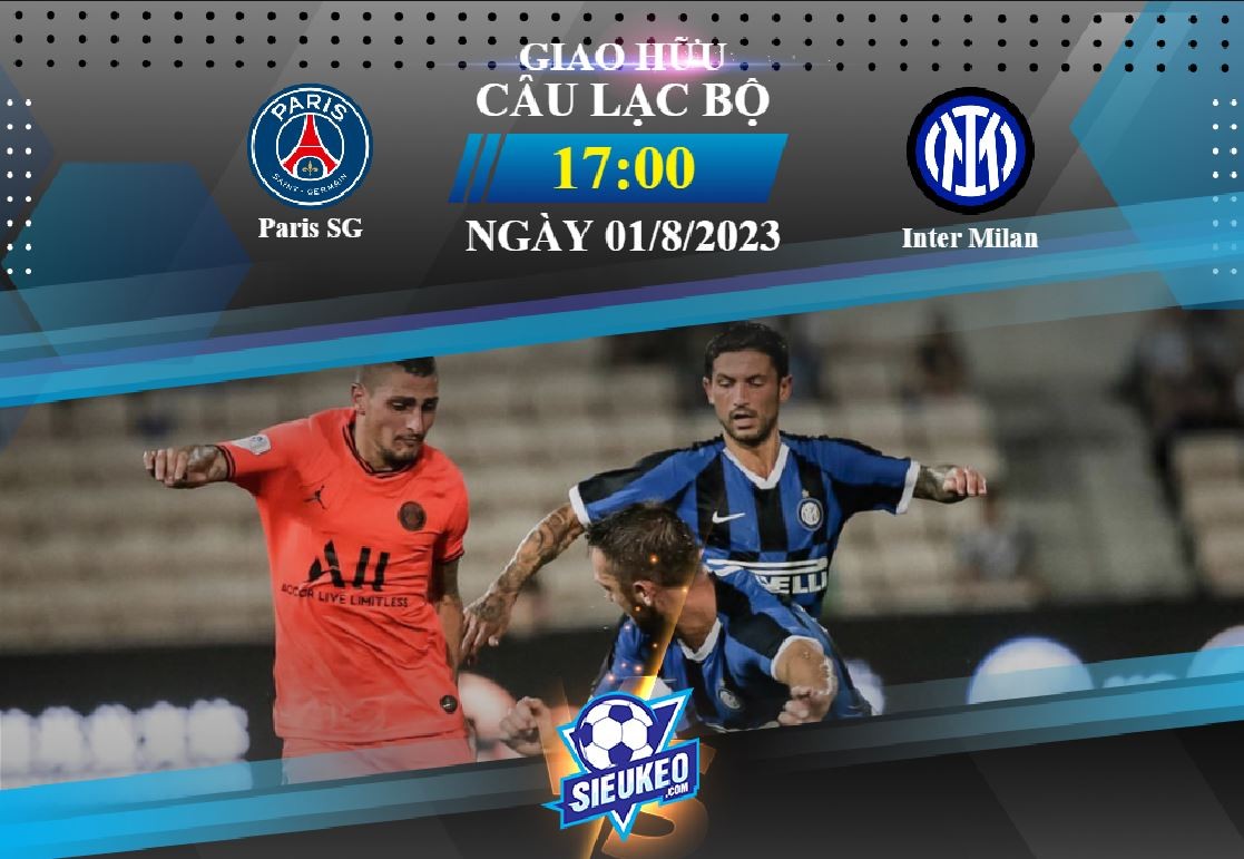 Soi kèo bóng đá Paris Saint Germain vs Inter Milan 17h00 ngày 01/08/2023: Khó phân cao thấp