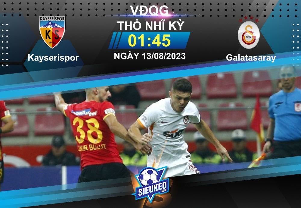  Soi kèo bóng đá Kayserispor vs Galatasaray 01h45 ngày 13/08/2023: Đẳng cấp vượt trội