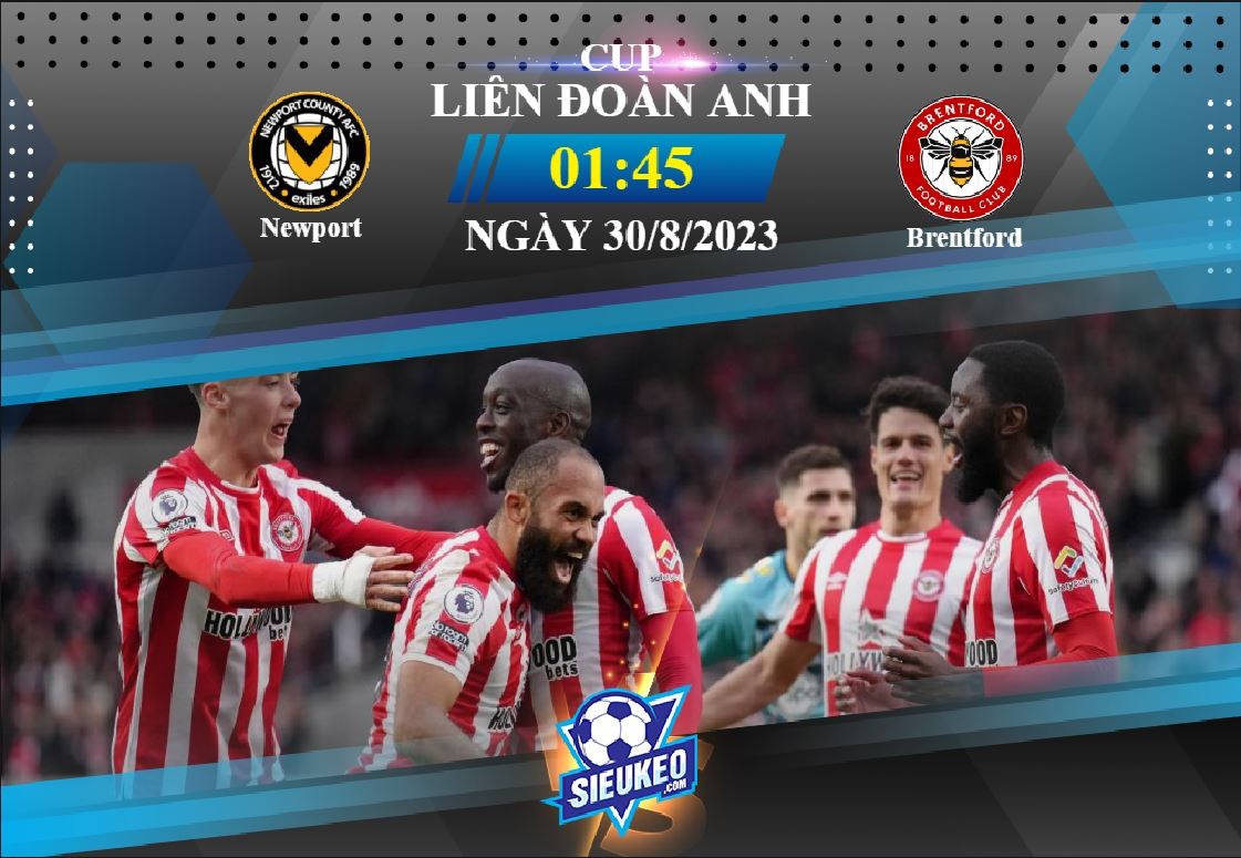 Soi kèo bóng đá Newport vs Brentford 01h45 ngày 30/08/2023: Quá khó cho chủ nhà