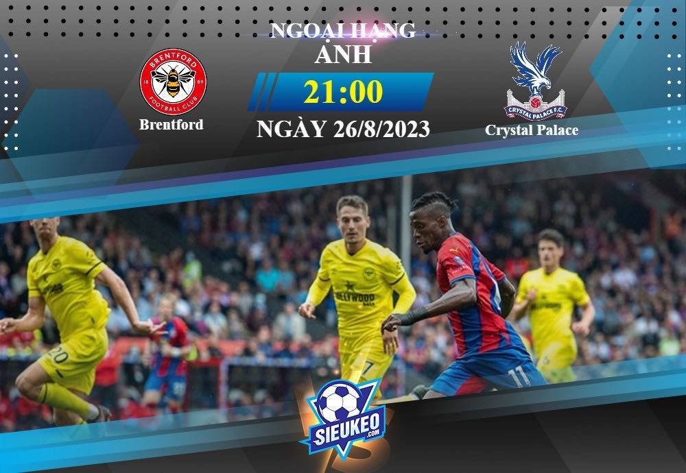 Soi kèo bóng đá Brentford vs Crystal Palace 21h00 ngày 26/08/2023: Tận dụng cơ hội