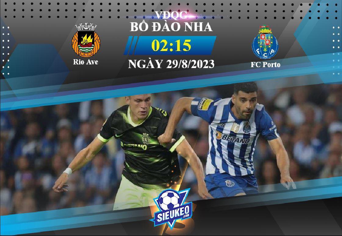 Soi kèo bóng đá Rio Ave vs FC Porto 02h15 ngày 29/08/2023: Chốt hạ đối phương