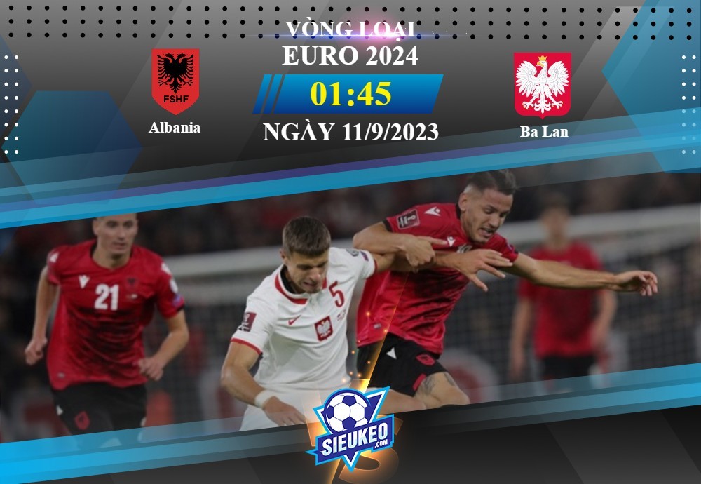 Soi kèo bóng đá Albania vs Ba Lan 01h45 ngày 11/09/2023 : Sức mạnh đoàn kết