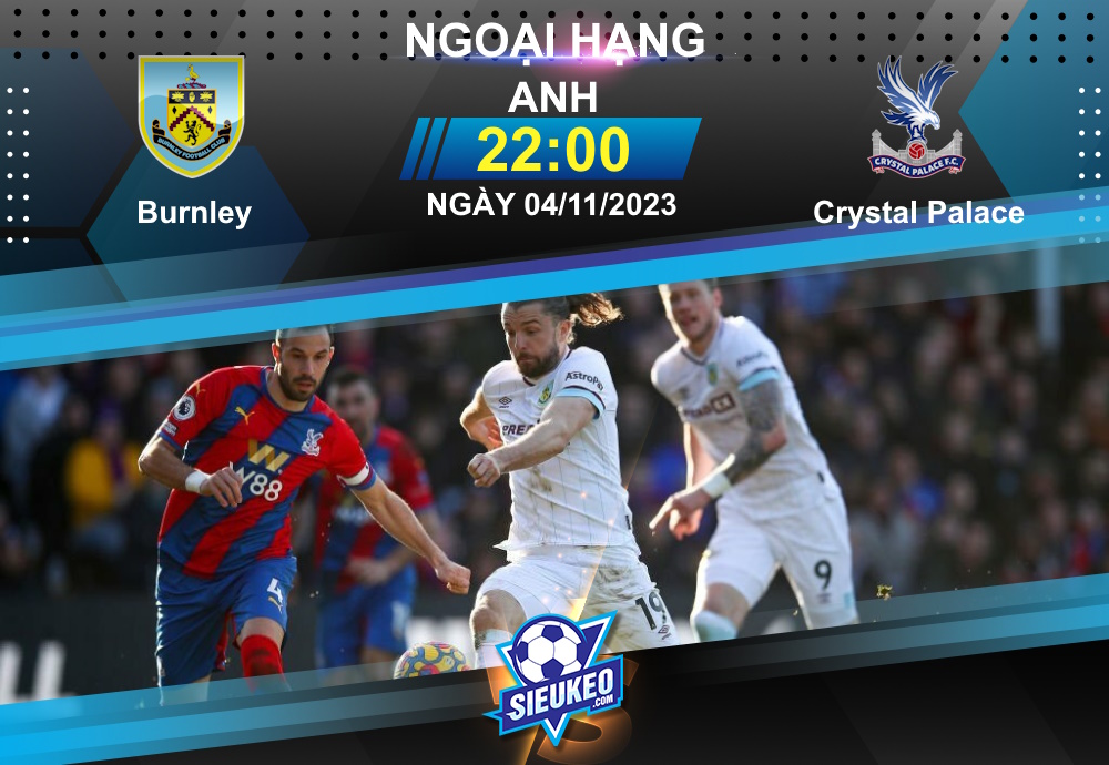 Soi kèo bóng đá Burnley vs Crystal Palace 22h00 ngày 04/11/2023: Cơ hội cho The Eagles