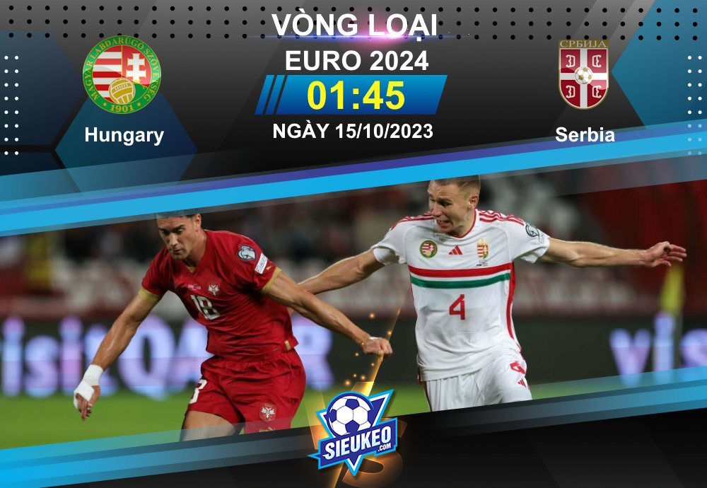 Soi kèo bóng đá Hungary vs Serbia 01h45 ngày 15/10/2023: Thắng bại khó phân