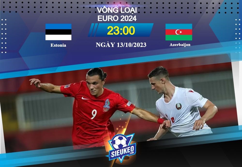 Soi kèo bóng đá Estonia vs Azerbaijan 23h00 ngày 13/10/2023: Thế trận giằng co