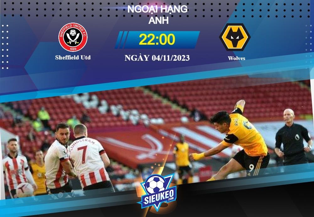 Soi kèo bóng đá Sheffield Utd vs Wolves 22h00 ngày 04/11/2023: Bầy Sói thắng dễ