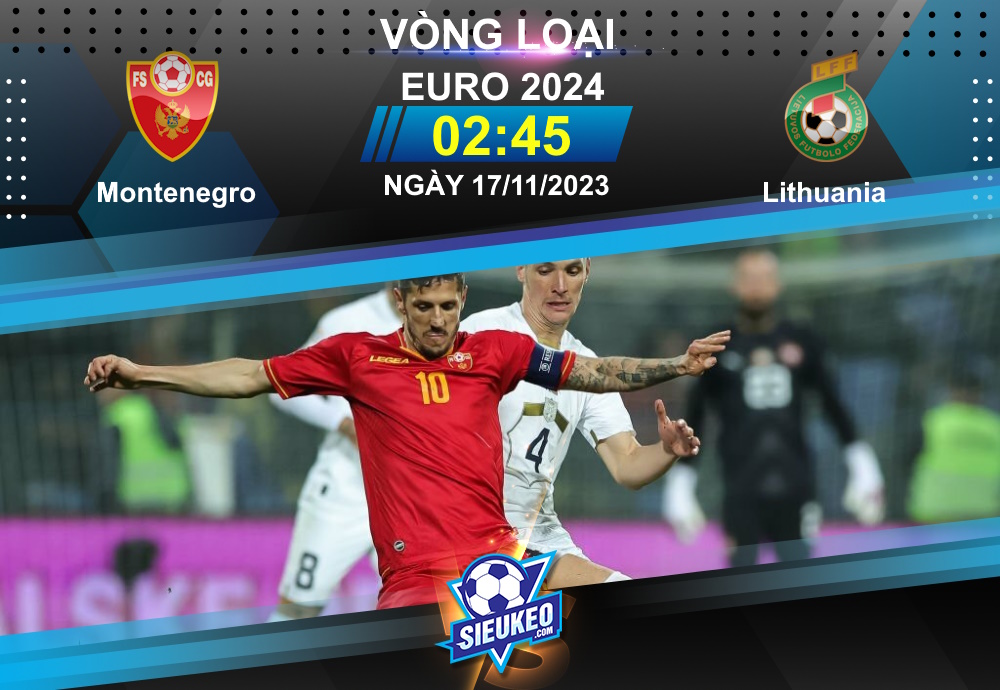 Soi kèo bóng đá Montenegro vs Lithuania 02h45 ngày 17/11/2023: Chiến thắng thuyết phục