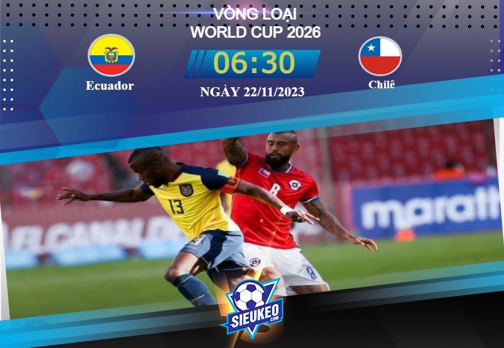 Soi kèo bóng đá Ecuador vs Chilê 06h30 ngày 22/11/2023: Diễn biến tẻ nhạt