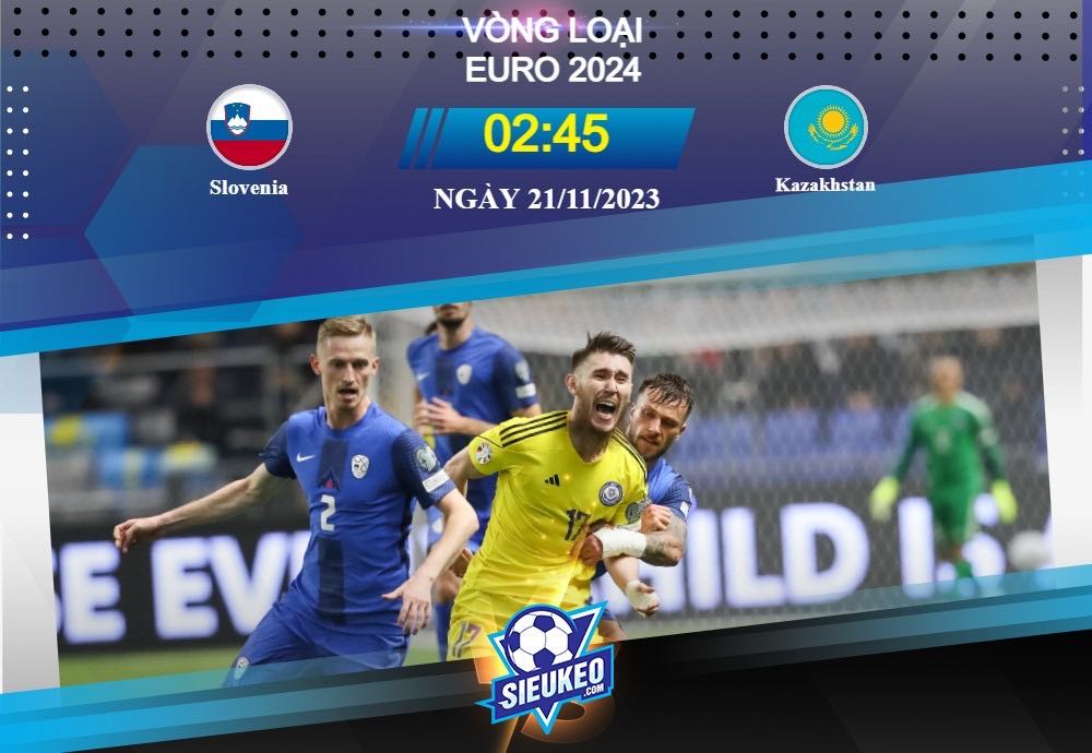 Soi kèo bóng đá Slovenia vs Kazakhstan 02h45 ngày 21/11/2023: Thế trận chặt chẽ