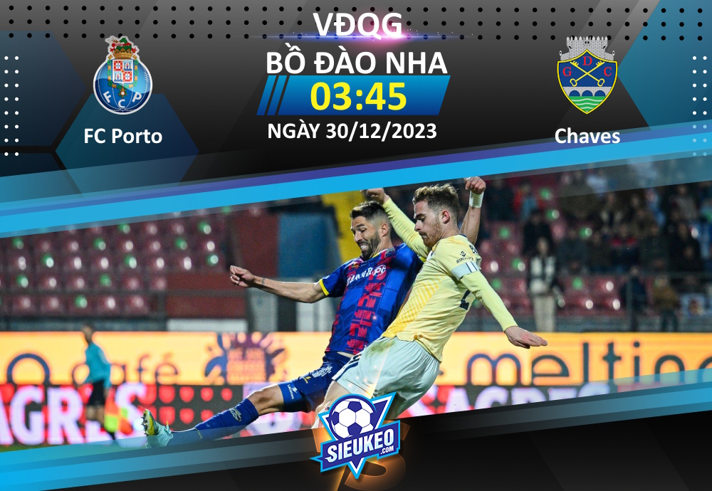 Soi kèo bóng đá FC Porto vs Chaves 03h45 ngày 30/12/2023: Cơ hội nào cho khách?