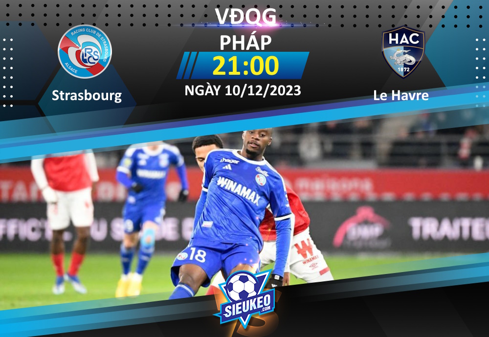 Soi kèo bóng đá Strasbourg vs Le Havre 21h00 ngày 10/12/2023: Chủ nhà quyết tâm