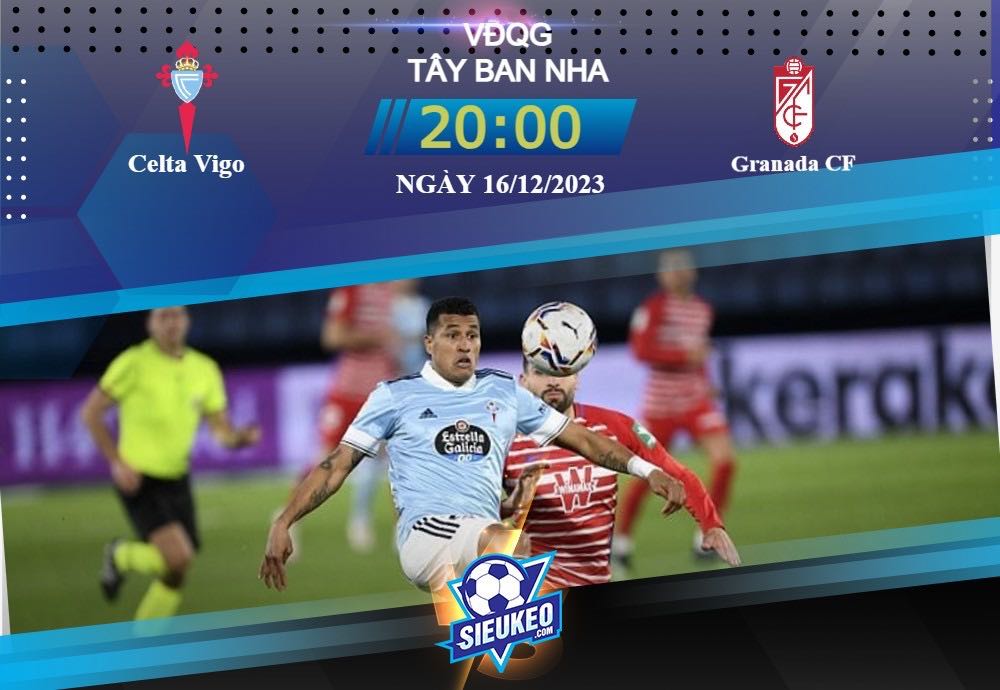 Soi kèo bóng đá Celta Vigo vs Granada CF 20h00 ngày 16/12/2023: Diễn biến nhạt nhòa