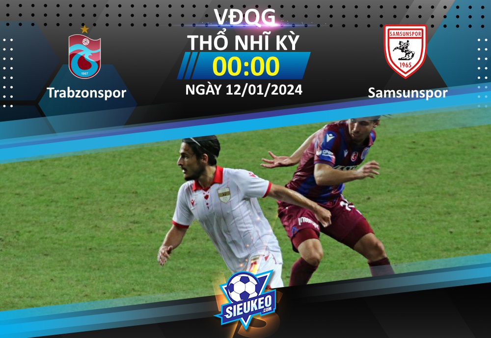 Soi kèo bóng đá Trabzonspor vs Samsunspor 00h00 ngày 12/01/2024: Đè bẹp tân binh