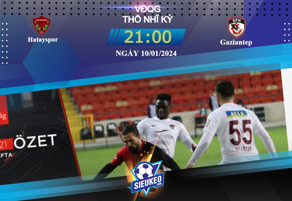 Soi kèo bóng đá Hatayspor vs Gaziantep 21h00 ngày 10/01/2024: Điểm tựa sân nhà
