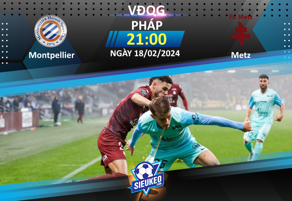 Soi kèo bóng đá Montpellier vs Metz 21h00 ngày 18/02/2024: Tìm lại niềm vui