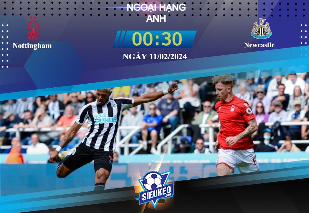 Soi kèo bóng đá Nottingham vs Newcastle 00h30 ngày 11/02/2024: Chích chòe vươn xa