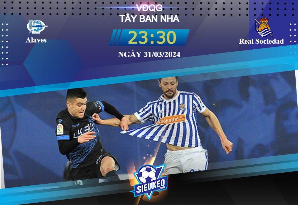 Soi kèo bóng đá Alaves vs Real Sociedad 23h30 ngày 31/03/2024: Ra đòn quyết định